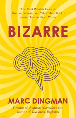 Bizarre: The Most Peculiar Cases of Human Behavior and What They Tell Us about How the Brain Works