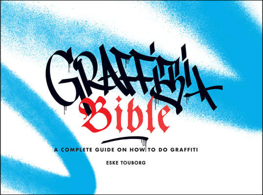 Graffiti Bible: A Complete Guide on How to Do Graffiti