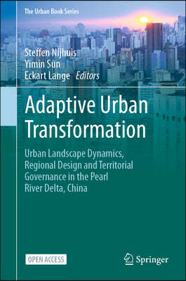 Adaptive Urban Transformation: Urban Landscape Dynamics, Regional Design and Territorial Governance in the Pearl River Delta, China
