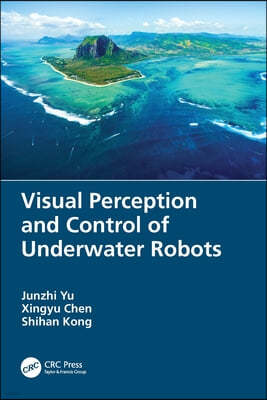 Visual Perception and Control of Underwater Robots