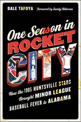 One Season in Rocket City: How the 1985 Huntsville Stars Brought Minor League Baseball Fever to Alabama