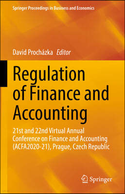 Regulation of Finance and Accounting: 21st and 22nd Virtual Annual Conference on Finance and Accounting (Acfa2020-21), Prague, Czech Republic