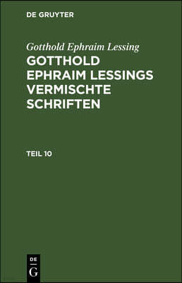 Gotthold Ephraim Lessing: Gotthold Ephraim Lessings Vermischte Schriften. Teil 10