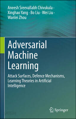 Adversarial Machine Learning: Attack Surfaces, Defence Mechanisms, Learning Theories in Artificial Intelligence