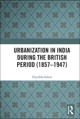 Urbanization in India During the British Period (1857?1947)