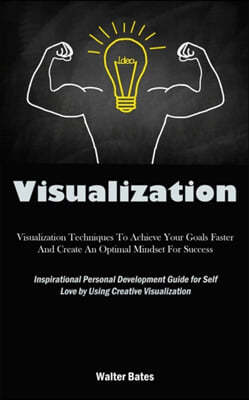 Visualization: Visualization Techniques To Achieve Your Goals Faster And Create An Optimal Mindset For Success (Inspirational Persona