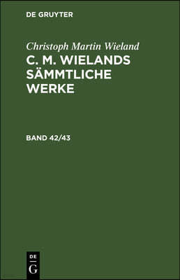 Christoph Martin Wieland: C. M. Wielands Sämmtliche Werke. Band 42/43