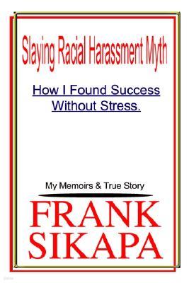Slaying Racial Harassment Myth: How I Found Success Without Stress. My Memoirs & True Story