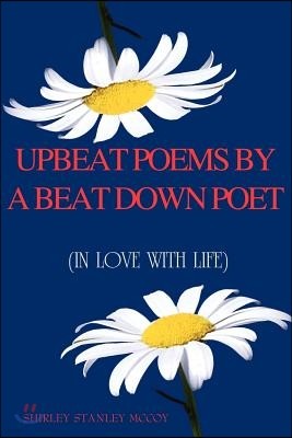 Upbeat Poems by a Beat Down Poet: (In Love with Life)