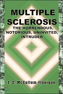 Multiple Sclerosis, the Horrendous, Notorious, Uninvited, Intruder