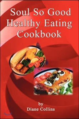 Soul So Good Healthy Eating Cookbook