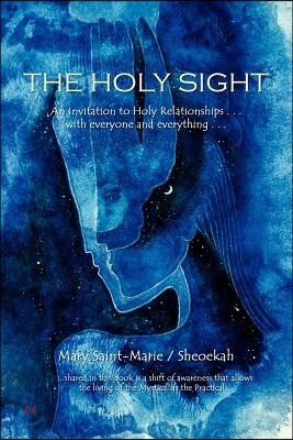 The Holy Sight: An Invitation to Holy Relationships . . . with Everyone and Everything . . .