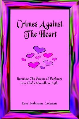 Crimes Against the Heart: Escaping the Prison of Darkness Into God's Marvellous Light