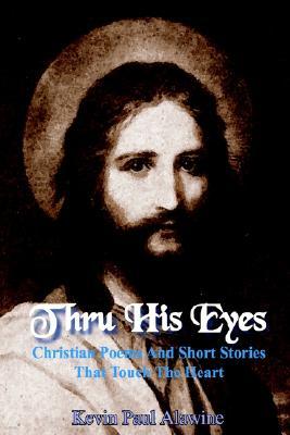 Thru His Eyes: Christian Poems and Short Stories That Touch the Heart