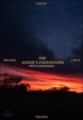 One Aussie's Endeavours: Poetry Writings Lyrics Feelings