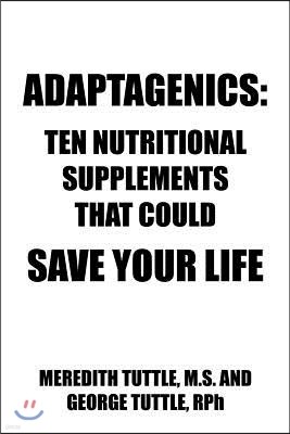 Adaptagenics: Ten Nutritional Supplements That Could Save Your Life