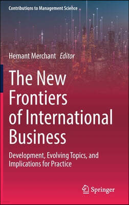 The New Frontiers of International Business: Development, Evolving Topics, and Implications for Practice