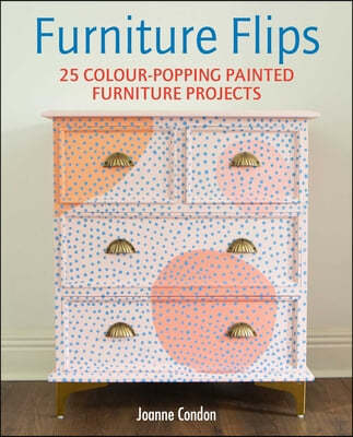 Furniture Flips: 25 Bright and Vibrant Painted Furniture Projects