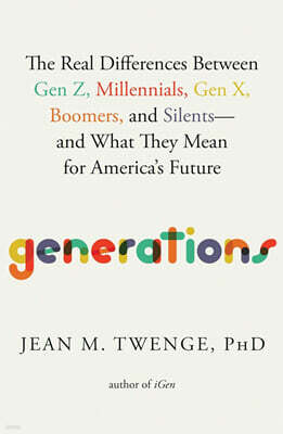 Generations: The Real Differences Between Gen Z, Millennials, Gen X, Boomers, and Silents--And What They Mean for America's Future