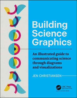 Building Science Graphics: An Illustrated Guide to Communicating Science Through Diagrams and Visualizations