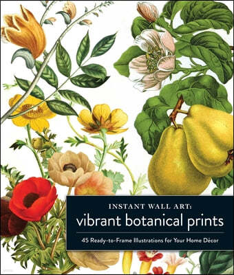 Instant Wall Art Vibrant Botanical Prints: 45 Ready-To-Frame Illustrations for Your Home Decor