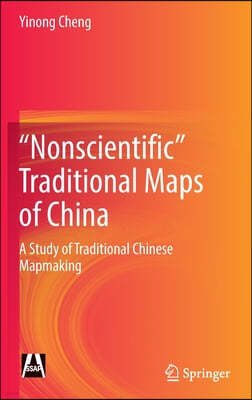 Nonscientific" Traditional Maps of China: A Study of Traditional Chinese Mapmaking