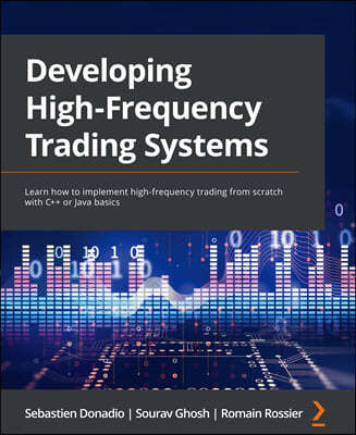 Developing High-Frequency Trading Systems: Learn how to implement high-frequency trading from scratch with C++ or Java basics