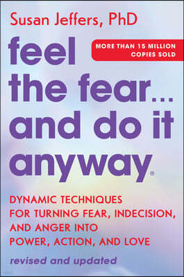 Feel the Fear... and Do It Anyway: Dynamic Techniques for Turning Fear, Indecision, and Anger Into Power, Action, and Love