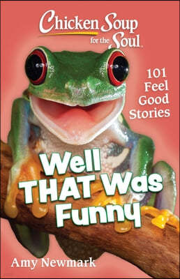 Chicken Soup for the Soul: Well That Was Funny: 101 Feel Good Stories