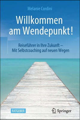 Willkommen Am Wendepunkt!: Reisefuhrer in Ihre Zukunft - Mit Selbstcoaching Auf Neuen Wegen