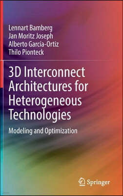 3D Interconnect Architectures for Heterogeneous Technologies: Modeling and Optimization