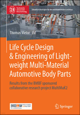 Life Cycle Design & Engineering of Lightweight Multi-Material Automotive Body Parts: Results from the Bmbf Sponsored Collaborative Research Project Mu