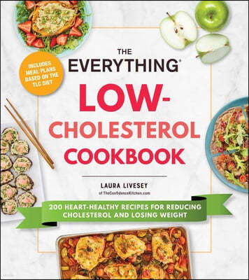 The Everything Low-Cholesterol Cookbook: 200 Heart-Healthy Recipes for Reducing Cholesterol and Losing Weight