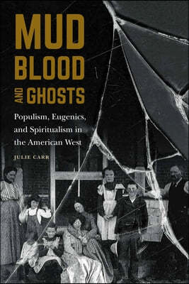 Mud, Blood, and Ghosts: Populism, Eugenics, and Spiritualism in the American West