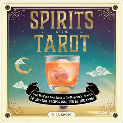 Spirits of the Tarot: From the Cups' Abundance to the Magician's Creation, 78 Cocktail Recipes Inspired by the Tarot