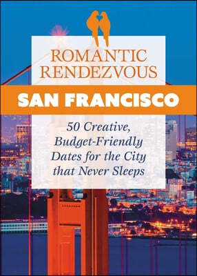 Date Night: San Francisco: 50 Creative, Budget-Friendly Dates for the Golden City