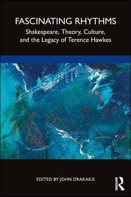 Fascinating Rhythms: Shakespeare, Theory, Culture, and the Legacy of Terence Hawkes