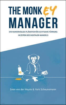 The Monkey Manager: Ein humorvolles Pladoyer fur achtsame Fuhrung in Zeiten des digitalen Wandels