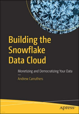 Building the Snowflake Data Cloud: Monetizing and Democratizing Your Data