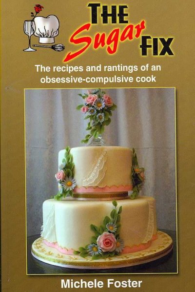 The Sugar Fix: The Recipes and Rantings of an Obsessive-Compulsive Cook