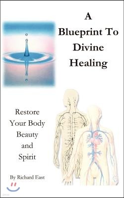 A Blueprint to Divine Healing: Restore Your Body, Beauty & Spirit