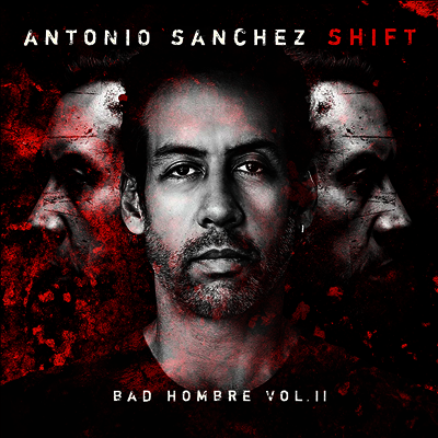 Antonio Sanchez — Shift (Bad Hombre, Vol. II) 앨범 커버