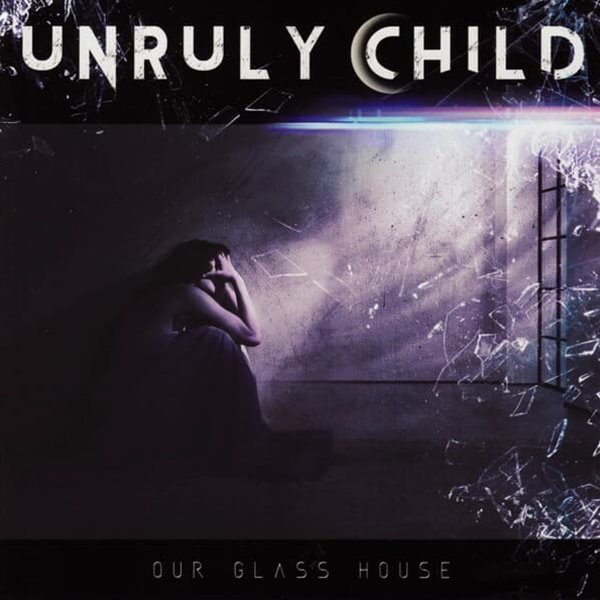 UNRULY CHILD - OUR GLASS HOUSE