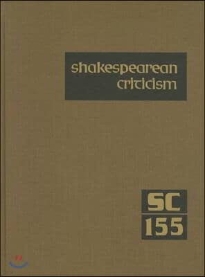 Shakespearean Criticism, Volume 155: Criticism of William Shakespeare's Plays & Poetry, from the First Published Appraisals to Current Evaluations