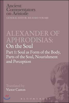 Alexander of Aphrodisias: On the Soul: Part I: Soul as Form of the Body, Parts of the Soul, Nourishment, and Perception