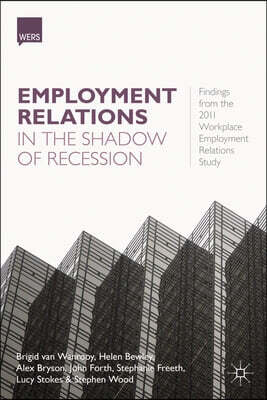 Employment Relations in the Shadow of Recession: Findings from the 2011 Workplace Employment Relations Study