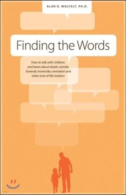 Finding the Words: How to Talk with Children and Teens about Death, Suicide, Homicide, Funerals, Cremation, and Other End-Of-Life Matters