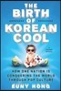 The Birth of Korean Cool: How One Nation Is Conquering the World Through Pop Culture