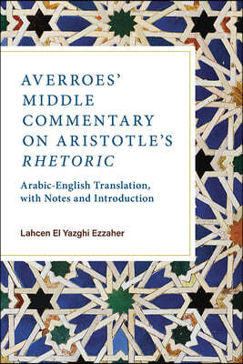 Averroes' Middle Commentary on Aristotle's Rhetoric: Arabic-English Translation, with Notes and Introduction