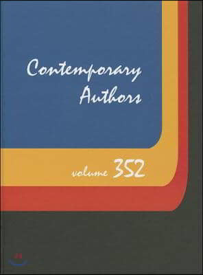 Contemporary Authors, Volume 352: A Bio-Bibliographical Guide to Current Writers in Fiction, General Nonfiction, Poetry, Journalism, Drama, Motion Pic